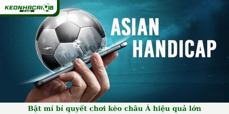 Bật mí bí quyết chơi kèo châu Á hiệu quả lớn