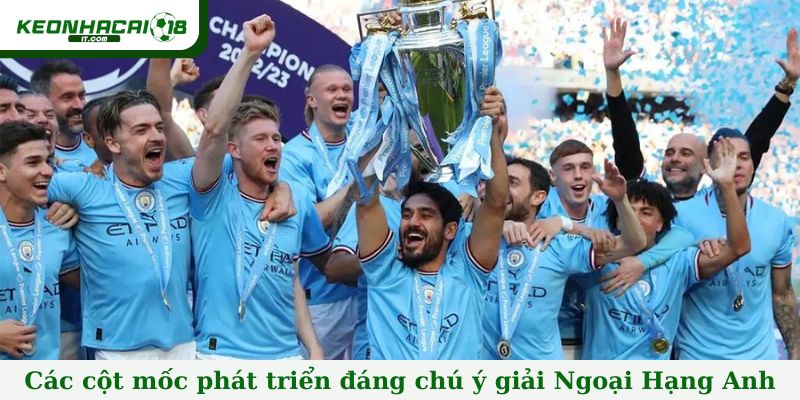 Các cột mốc phát triển đáng chú ý giải Ngoại Hạng Anh